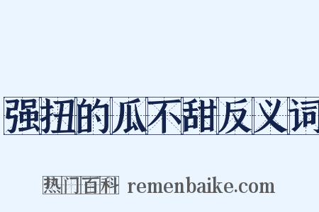 强扭的瓜不甜反义词是什么意思的图片